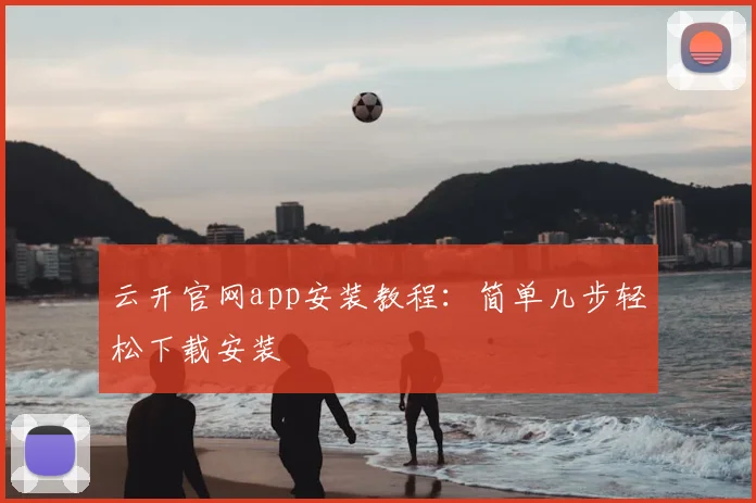 云开官网app安装教程：简单几步轻松下载安装