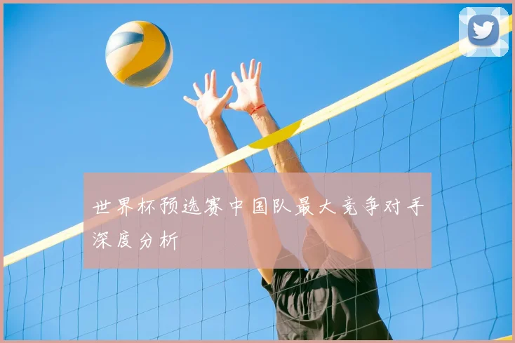 世界杯预选赛中国队最大竞争对手深度分析