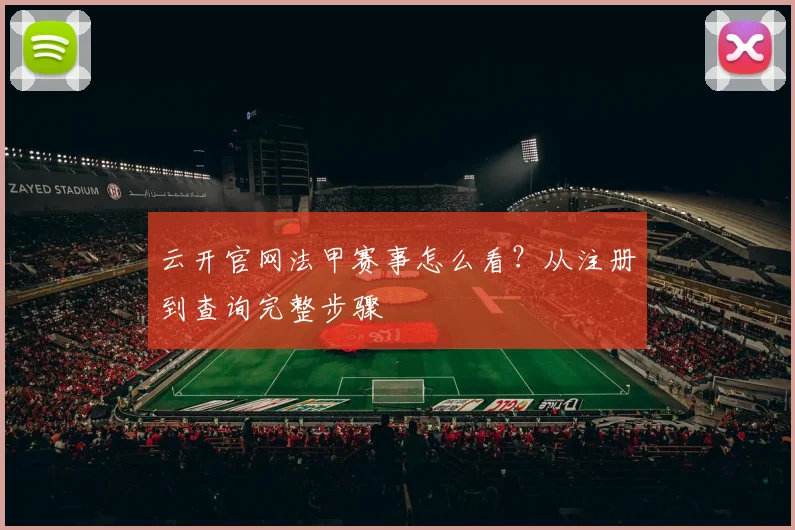 云开官网法甲赛事怎么看？从注册到查询完整步骤